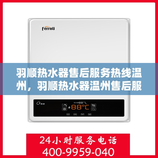 羽顺热水器售后服务热线温州，羽顺热水器温州售后服务热线专线