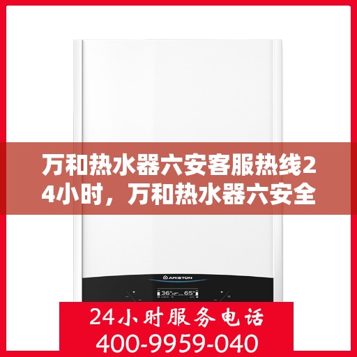 万和热水器六安客服热线24小时，万和热水器六安全天候客服热线，贴心服务随时在线