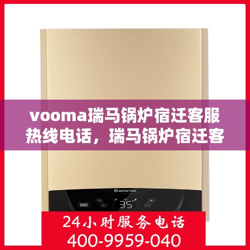 vooma瑞马锅炉宿迁客服热线电话，瑞马锅炉宿迁客服热线电话，专业支持与解决方案一站式服务