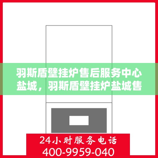 羽斯盾壁挂炉售后服务中心盐城，羽斯盾壁挂炉盐城售后服务中心，专业维修，贴心服务