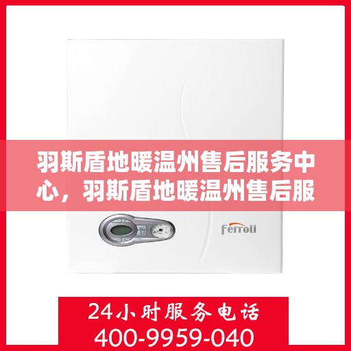 羽斯盾地暖温州售后服务中心，羽斯盾地暖温州售后服务中心，专业维修，贴心服务