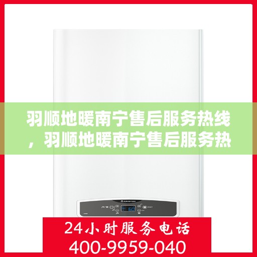 羽顺地暖南宁售后服务热线，羽顺地暖南宁售后服务热线，专业团队，贴心服务