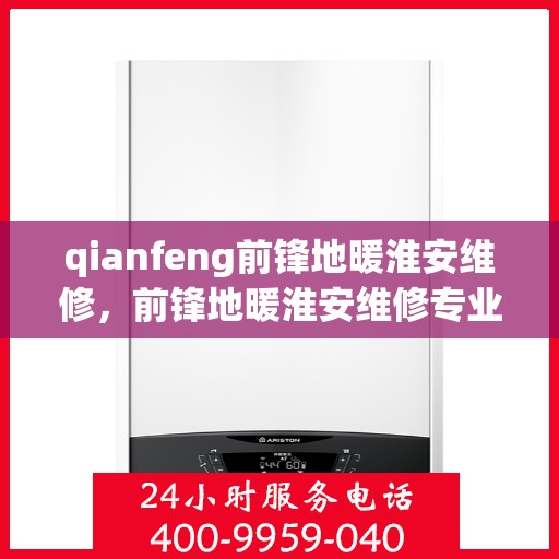 qianfeng前锋地暖淮安维修，前锋地暖淮安维修专业服务