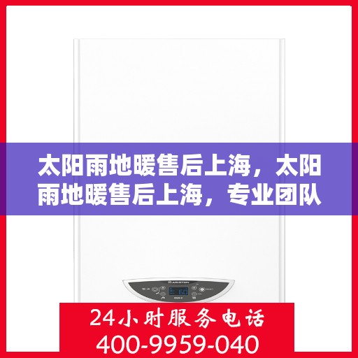 太阳雨地暖售后上海，太阳雨地暖售后上海，专业团队，贴心服务