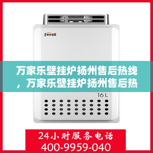 万家乐壁挂炉扬州售后热线，万家乐壁挂炉扬州售后热线，专业维修服务，贴心关怀您的家庭温暖！