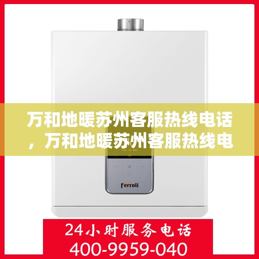 万和地暖苏州客服热线电话，万和地暖苏州客服热线电话——专业解答，温暖您的生活
