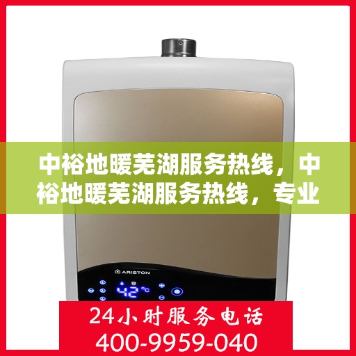 中裕地暖芜湖服务热线，中裕地暖芜湖服务热线，专业温暖，一触即达