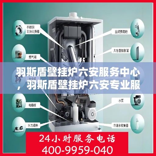 羽斯盾壁挂炉六安服务中心，羽斯盾壁挂炉六安专业服务中心