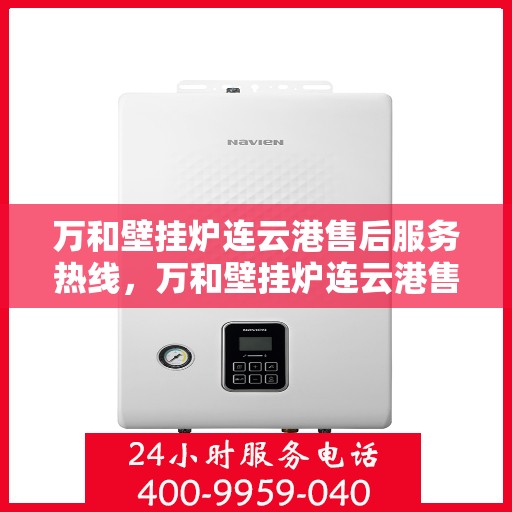 万和壁挂炉连云港售后服务热线，万和壁挂炉连云港售后服务热线，专业团队，贴心服务！