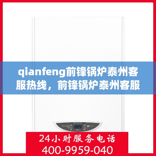 qianfeng前锋锅炉泰州客服热线，前锋锅炉泰州客服热线，专业解答，贴心服务