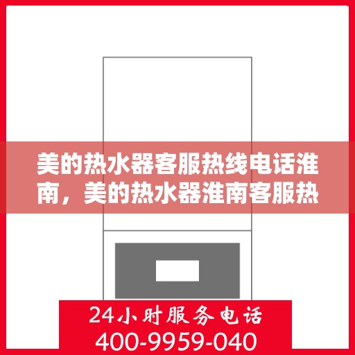 美的热水器客服热线电话淮南，美的热水器淮南客服热线电话一览