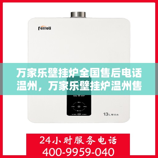 万家乐壁挂炉全国售后电话温州，万家乐壁挂炉温州售后热线及维修服务指南