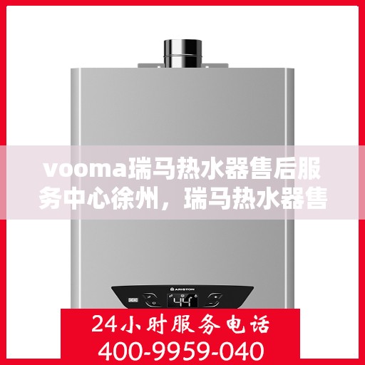 vooma瑞马热水器售后服务中心徐州，瑞马热水器售后服务中心徐州，专业维修与贴心服务