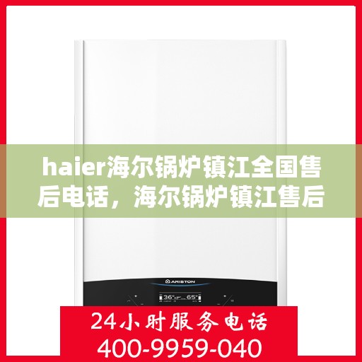 haier海尔锅炉镇江全国售后电话，海尔锅炉镇江售后电话，专业维修与技术支持热线