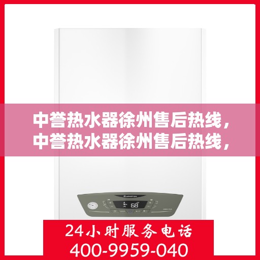 中誉热水器徐州售后热线，中誉热水器徐州售后热线，专业维修服务热线及支持一览