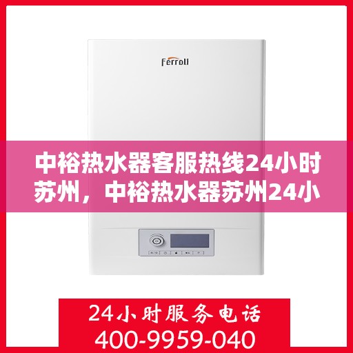 中裕热水器客服热线24小时苏州，中裕热水器苏州24小时客服热线全面服务