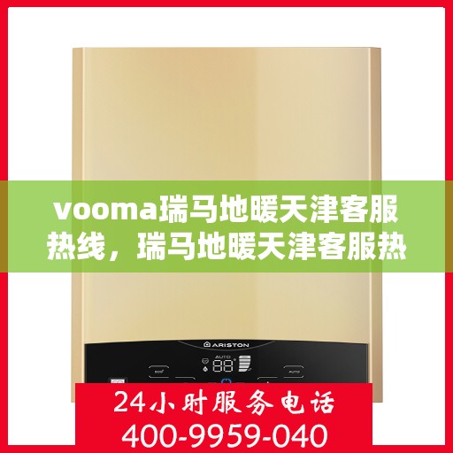 vooma瑞马地暖天津客服热线，瑞马地暖天津客服热线，专业解答，温暖您的生活
