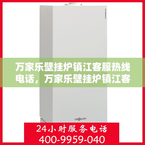 万家乐壁挂炉镇江客服热线电话，万家乐壁挂炉镇江客服热线详解，一站式服务与支持电话号码