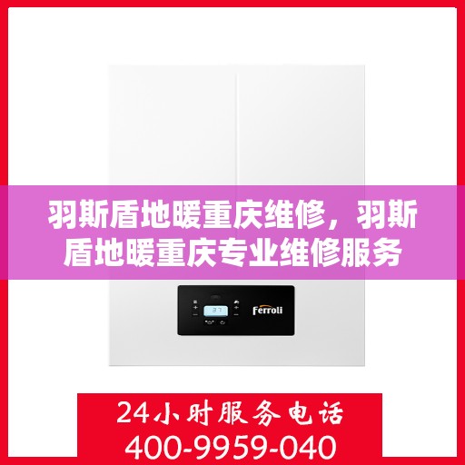 羽斯盾地暖重庆维修，羽斯盾地暖重庆专业维修服务