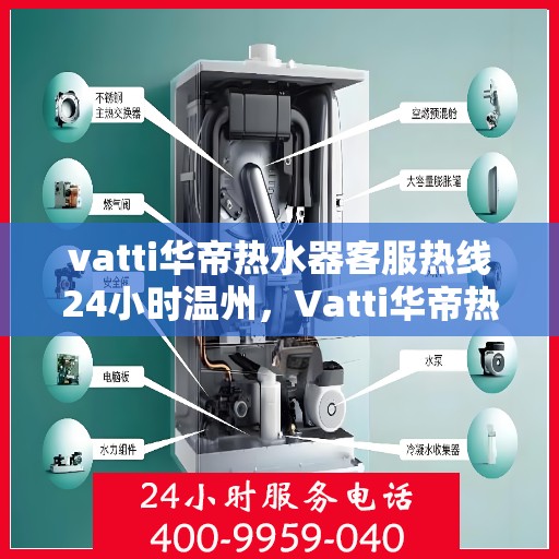 vatti华帝热水器客服热线24小时温州，Vatti华帝热水器温州24小时客服热线全面支持