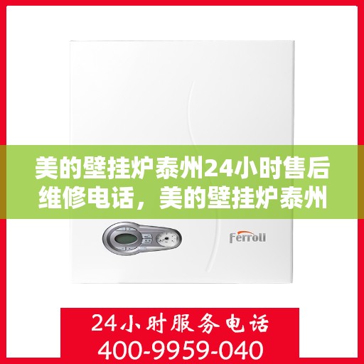 美的壁挂炉泰州24小时售后维修电话，美的壁挂炉泰州全天候售后维修热线