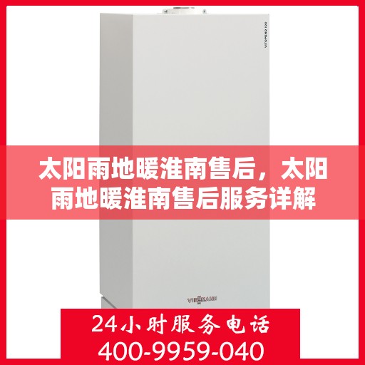 太阳雨地暖淮南售后，太阳雨地暖淮南售后服务详解