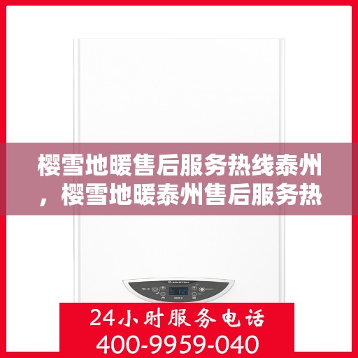 樱雪地暖售后服务热线泰州，樱雪地暖泰州售后服务热线全解析