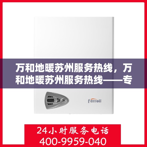 万和地暖苏州服务热线，万和地暖苏州服务热线——专业解决您的地暖需求