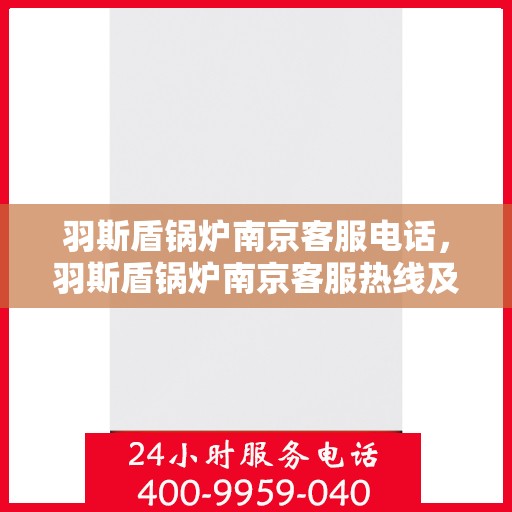 羽斯盾锅炉南京客服电话，羽斯盾锅炉南京客服热线及咨询电话号码