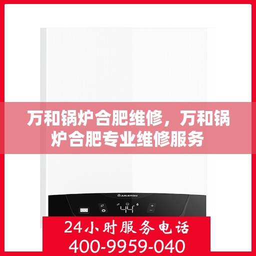 万和锅炉合肥维修，万和锅炉合肥专业维修服务