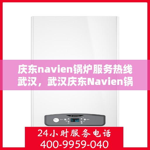 庆东navien锅炉服务热线武汉，武汉庆东Navien锅炉专业维修服务热线