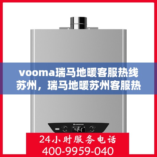 vooma瑞马地暖客服热线苏州，瑞马地暖苏州客服热线，专业解答您的地暖问题