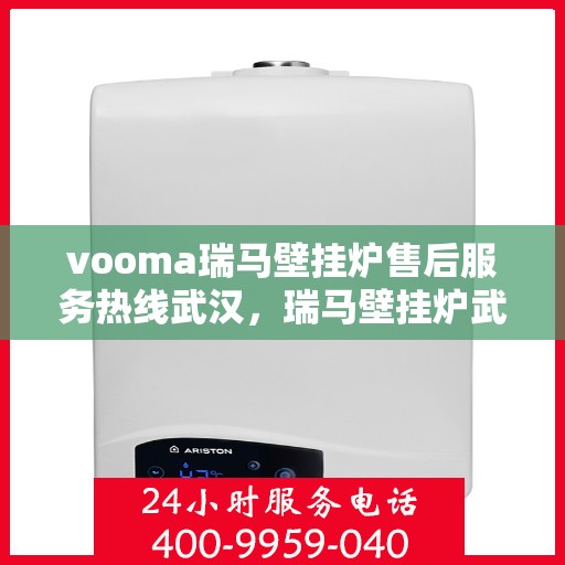 vooma瑞马壁挂炉售后服务热线武汉，瑞马壁挂炉武汉售后服务热线，专业解决您的供暖问题