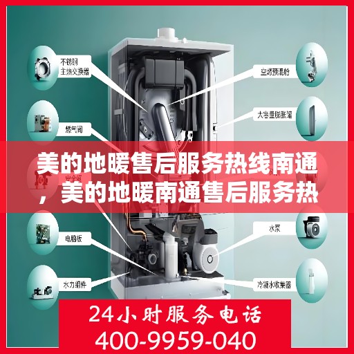 美的地暖售后服务热线南通，美的地暖南通售后服务热线详解