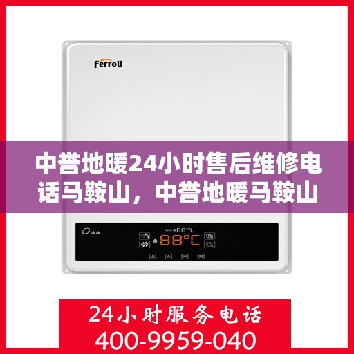 中誉地暖24小时售后维修电话马鞍山，中誉地暖马鞍山售后维修服务热线全天候响应