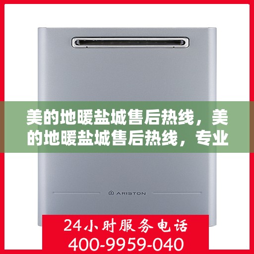 美的地暖盐城售后热线，美的地暖盐城售后热线，专业服务，温暖您的家