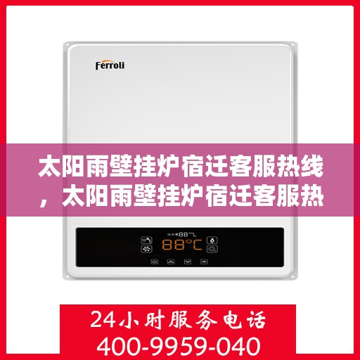 太阳雨壁挂炉宿迁客服热线，太阳雨壁挂炉宿迁客服热线，专业解答，温暖您的生活