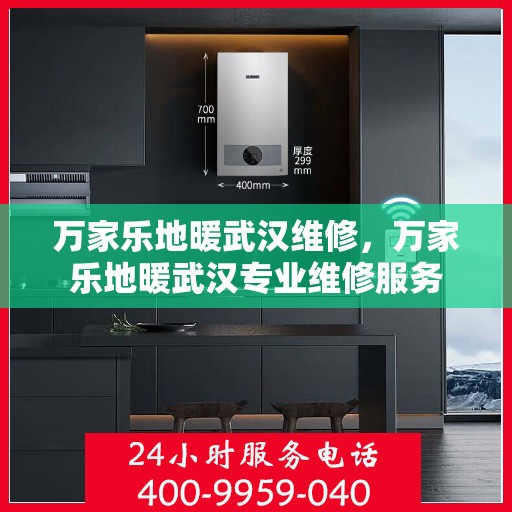 万家乐地暖武汉维修，万家乐地暖武汉专业维修服务