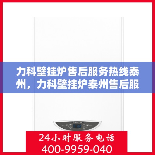 力科壁挂炉售后服务热线泰州，力科壁挂炉泰州售后服务热线，专业团队，贴心服务