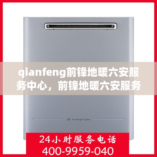 qianfeng前锋地暖六安服务中心，前锋地暖六安服务中心，专业品质，温暖您的生活