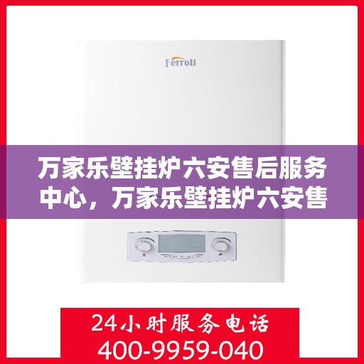 万家乐壁挂炉六安售后服务中心，万家乐壁挂炉六安售后服务中心，专业维修，贴心服务