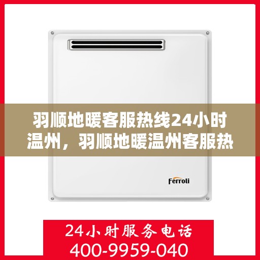 羽顺地暖客服热线24小时温州，羽顺地暖温州客服热线全天候为您服务