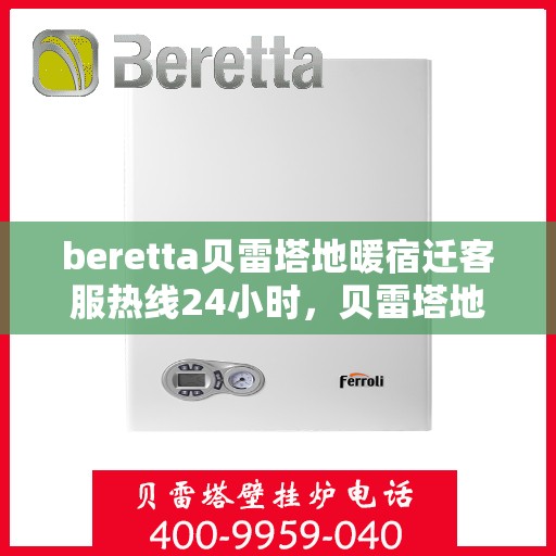 beretta贝雷塔地暖宿迁客服热线24小时，贝雷塔地暖宿迁客服热线全天候服务开通，温暖热线24小时不打烊！