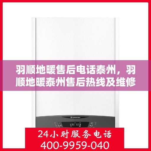 羽顺地暖售后电话泰州，羽顺地暖泰州售后热线及维修服务指南