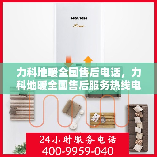 力科地暖全国售后电话，力科地暖全国售后服务热线电话公布