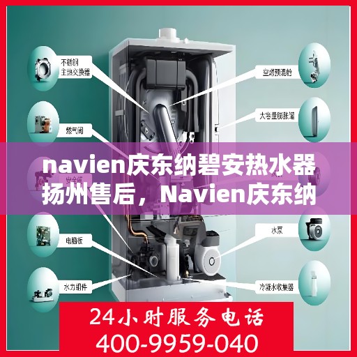 navien庆东纳碧安热水器扬州售后，Navien庆东纳碧安热水器扬州售后服务详解