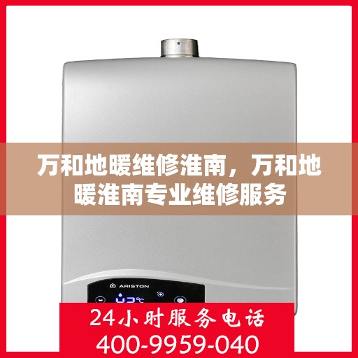 万和地暖维修淮南，万和地暖淮南专业维修服务
