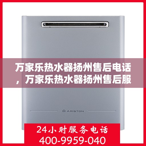 万家乐热水器扬州售后电话，万家乐热水器扬州售后服务中心联系电话