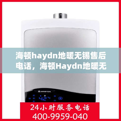 海顿haydn地暖无锡售后电话，海顿Haydn地暖无锡售后服务中心联系方式