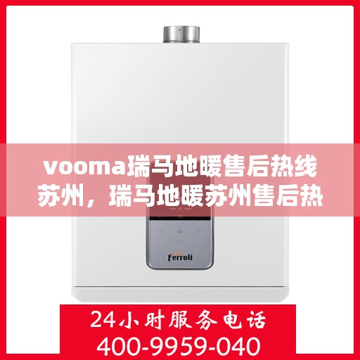 vooma瑞马地暖售后热线苏州，瑞马地暖苏州售后热线，专业解决您的地暖问题